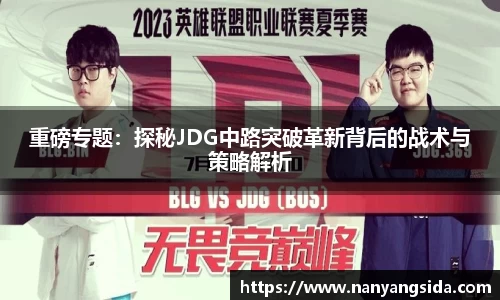 重磅专题：探秘JDG中路突破革新背后的战术与策略解析